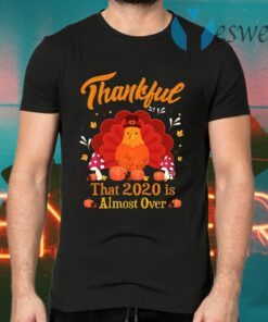 Thankful 2020 Almost Over Thanksgiving Turkey Gobble Gobble Gobble Thanksgiving T-Shirts