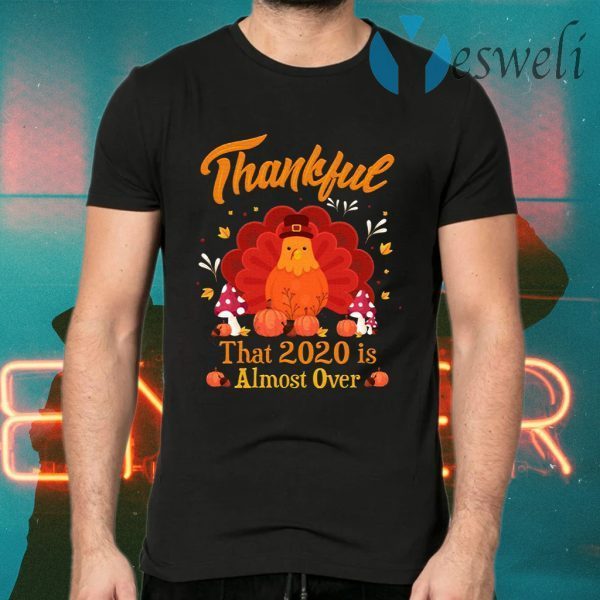 Thankful 2020 Almost Over Thanksgiving Turkey Gobble Gobble Gobble Thanksgiving T-Shirts