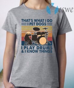 That's What I Do I Pet Dogs I Play Drums And I Know Things Vintage T-Shirt