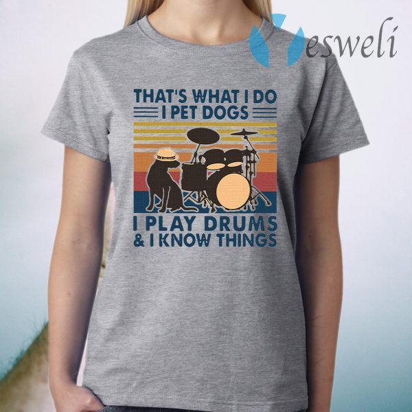 That's What I Do I Pet Dogs I Play Drums And I Know Things Vintage T-Shirt