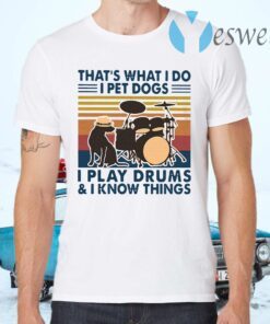 That's What I Do I Pet Dogs I Play Drums And I Know Things Vintage T-Shirts