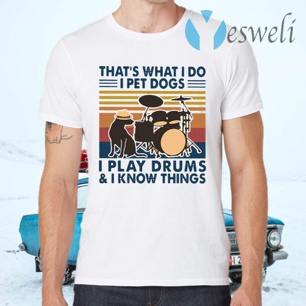 That's What I Do I Pet Dogs I Play Drums And I Know Things Vintage T-Shirts