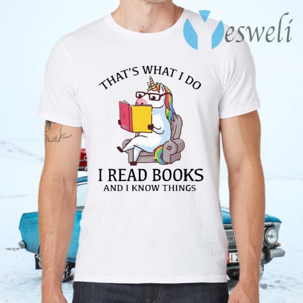 That’s What I Do I Read Books And I Know Things T-Shirts