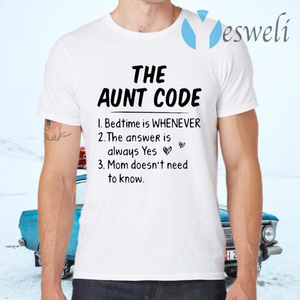 The Aunt Code Bedtime Is Whenever The Answer Is Always Yes Mom Doesn’t Need To Know T-Shirts