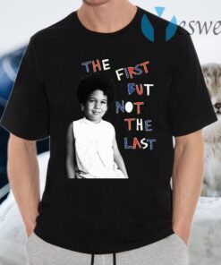 The First But Not The Last T-Shirts