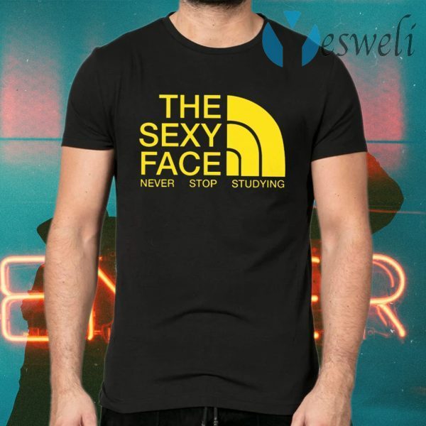 The Sexy Face Never Stop Studying T-Shirts