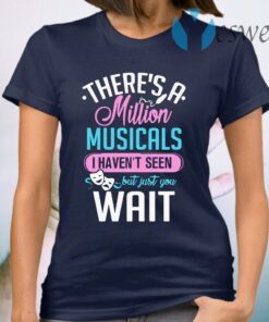 There’s A Million Musicals I Haven’t Seen But Just You Wait T-Shirt