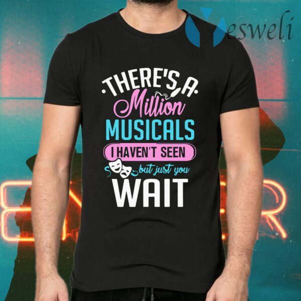 There’s A Million Musicals I Haven’t Seen But Just You Wait T-Shirts