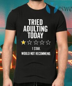 Tried Adulting Today 1 Star Would Not Recommend T-Shirts