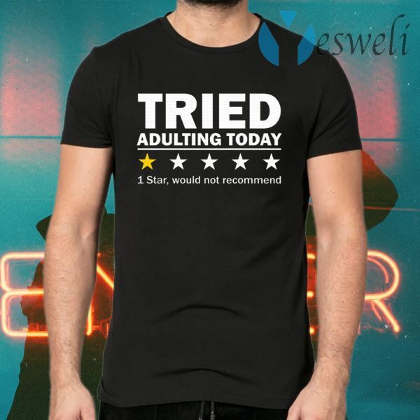 Tried Adulting Today 1 Star Would Not Recommend T-Shirts