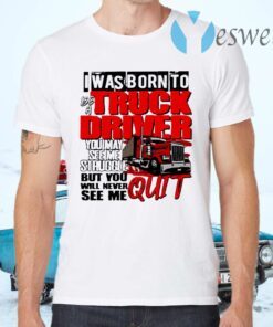 Trucker I Was Born To Be A Truck Driver You May See Me Struggle T-Shirts