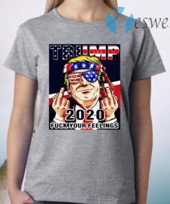 Trump 2020 Fuck Your Feelings T-Shirt