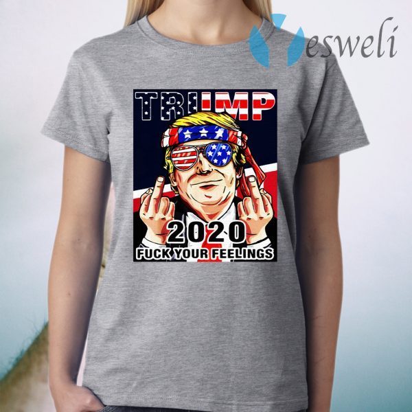 Trump 2020 Fuck Your Feelings T-Shirt