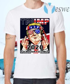 Trump 2020 Fuck Your Feelings T-Shirts