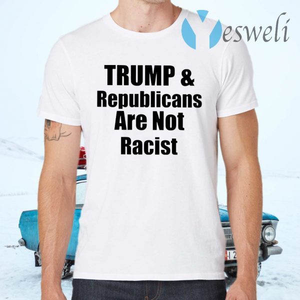 Trump And Republicans Are Not Racist T-Shirts