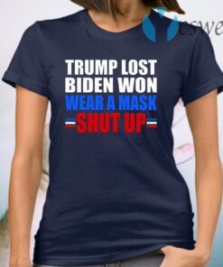 Trump Lost Biden Won Wear a Mask Shut Up T-Shirt