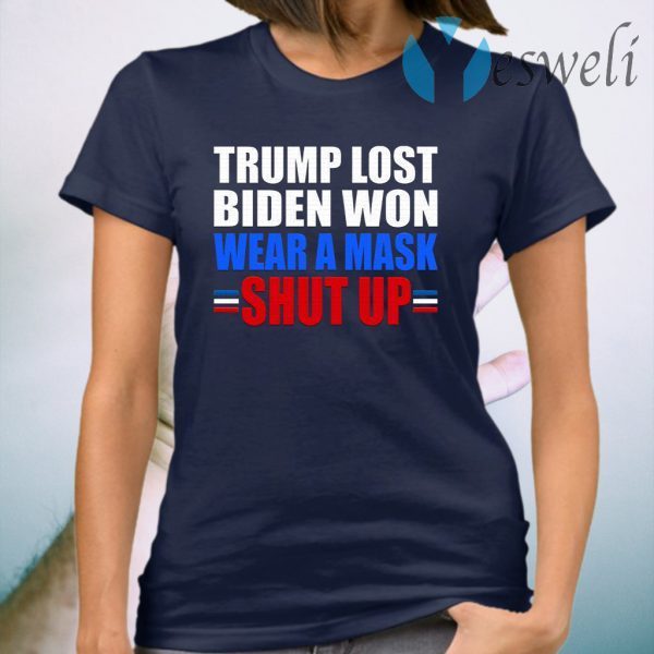 Trump Lost Biden Won Wear a Mask Shut Up T-Shirt