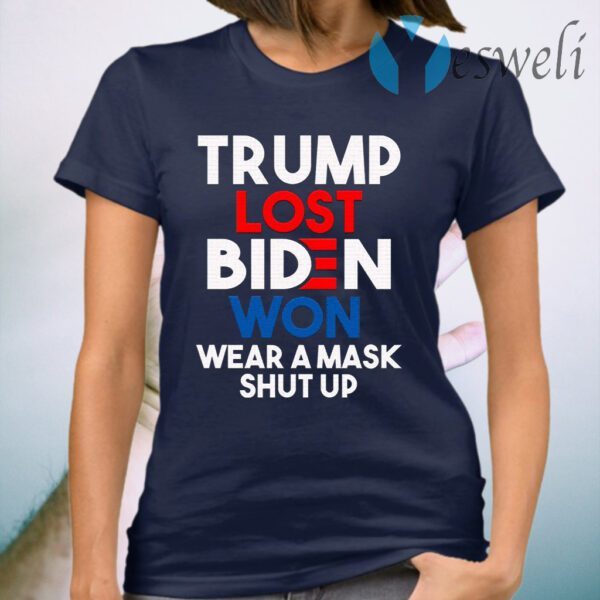 Trump Lost Biden Won Wear a Mask Shut Up Trump Anti Trump Biden Harris 2020 T-Shirt