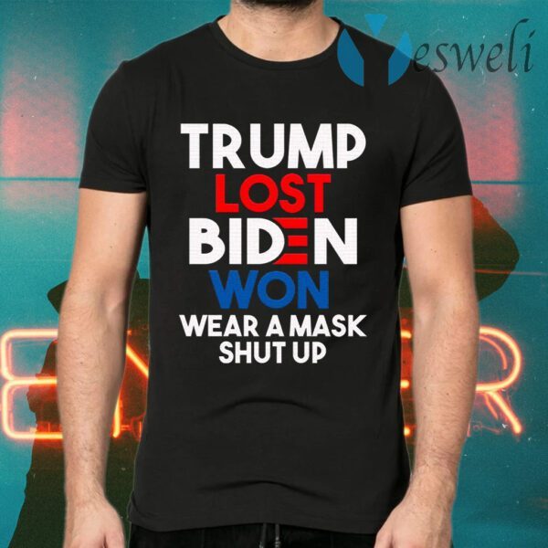 Trump Lost Biden Won Wear a Mask Shut Up Trump Anti Trump Biden Harris 2020 T-Shirts