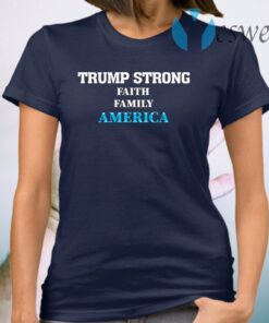 Trump Strong Faith Family America Support Trump 46 President Wins 2020 T-Shirt