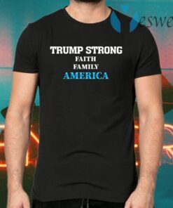 Trump Strong Faith Family America Support Trump 46 President Wins 2020 T-Shirts