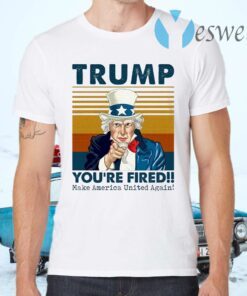 Trump You’re Fired Make America United Again T-Shirts