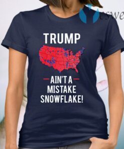 Trump ain’t a mistake snowflake T-Shirt