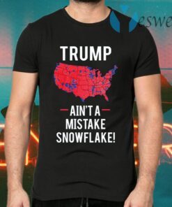 Trump ain’t a mistake snowflake T-Shirts