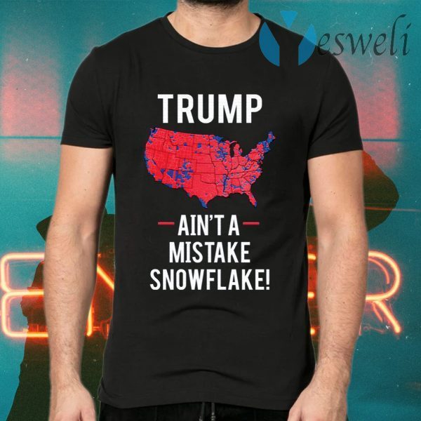 Trump ain’t a mistake snowflake T-Shirts