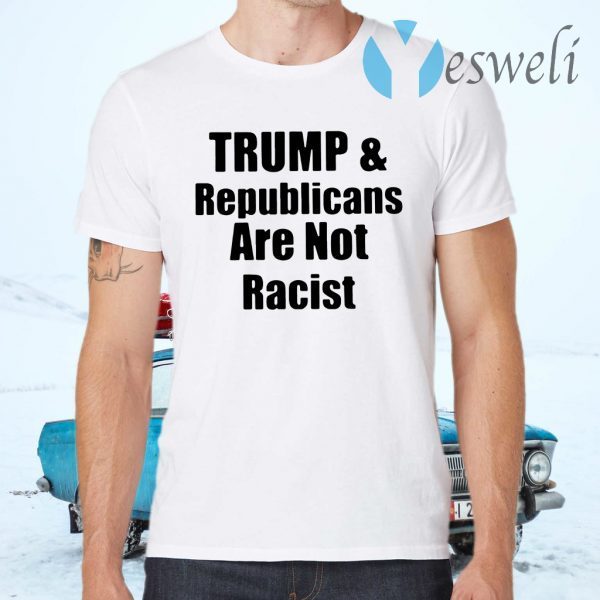 Trump and republicans are not racist T-Shirts