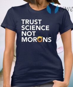 Trust Science Not Morons T-Shirt