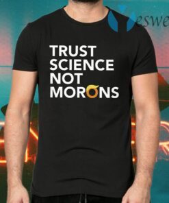 Trust Science Not Morons T-Shirts