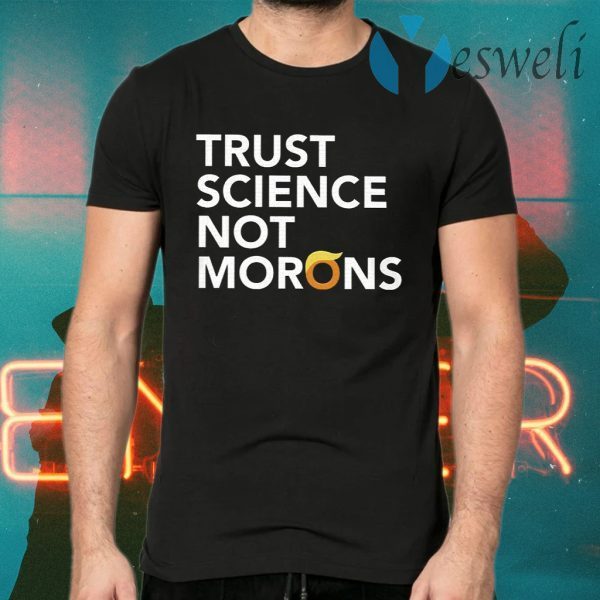 Trust Science Not Morons T-Shirts