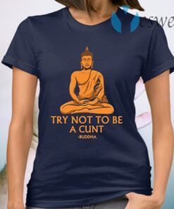 Try Not To Be A Cutnt Buddha Yoga T-Shirt