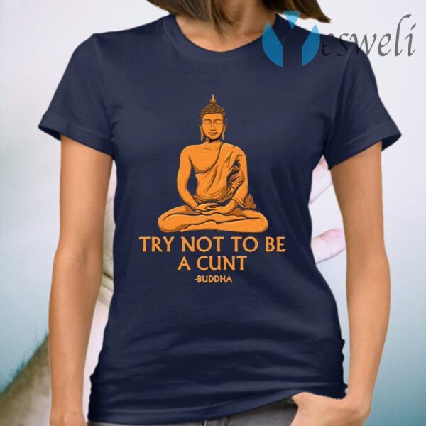 Try Not To Be A Cutnt Buddha Yoga T-Shirt