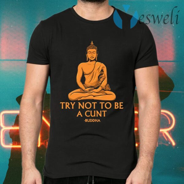 Try Not To Be A Cutnt Buddha Yoga T-Shirts