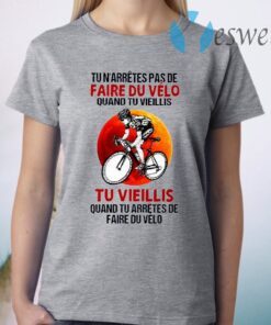 Tu N’arretes Pas De Faire Du Velo Quand Tu Vieillis Tu Vieillis T-Shirt