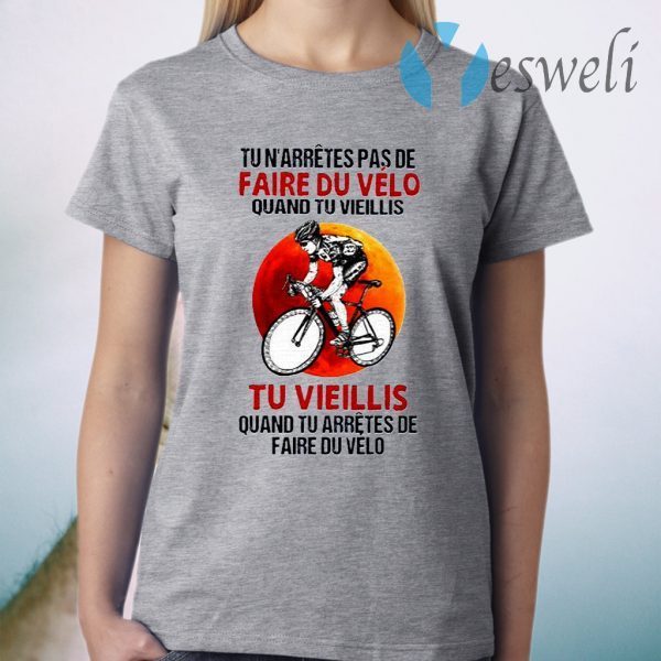 Tu N’arretes Pas De Faire Du Velo Quand Tu Vieillis Tu Vieillis T-Shirt