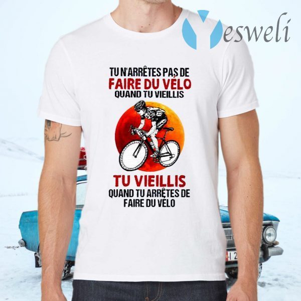 Tu N’arretes Pas De Faire Du Velo Quand Tu Vieillis Tu Vieillis T-Shirts