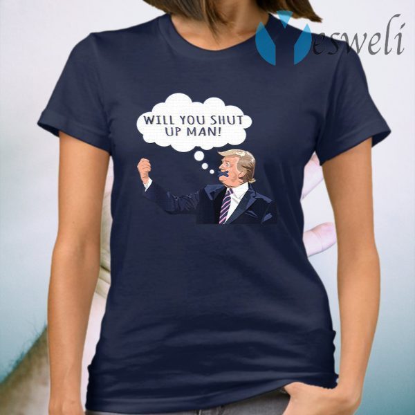 US Presidential Debate 2020 Will You Shut Up Man Anti Trump T-Shirt