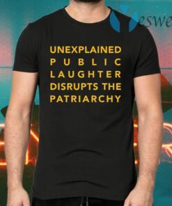 Unexplained public laughter disrupts the patriarchy T-Shirts