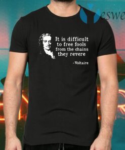 Voltaire it is difficult to free fools from the chains they revere T-Shirts