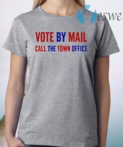 Vote By Mail Call The Town Office T-Shirt