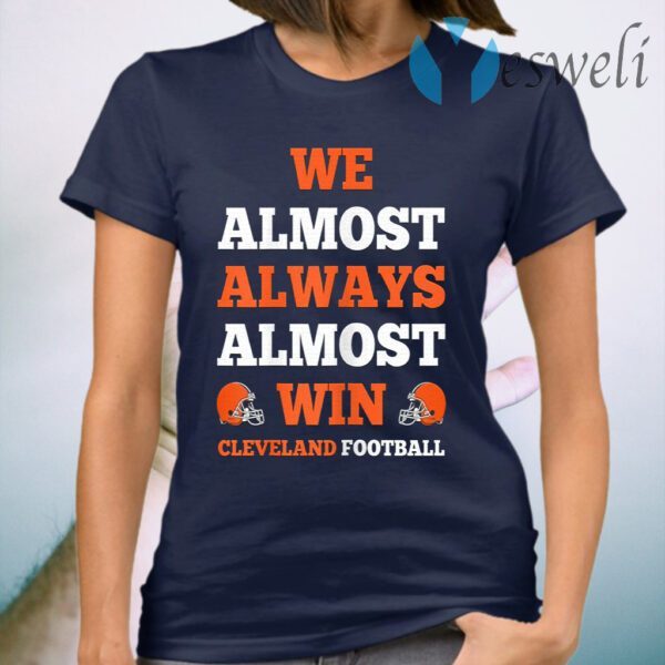 We Almost Always Almost Win Cleveland Football T-Shirt