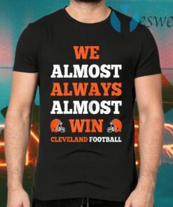 We Almost Always Almost Win Cleveland Football T-Shirts