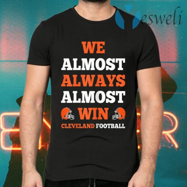 We Almost Always Almost Win Cleveland Football T-Shirts