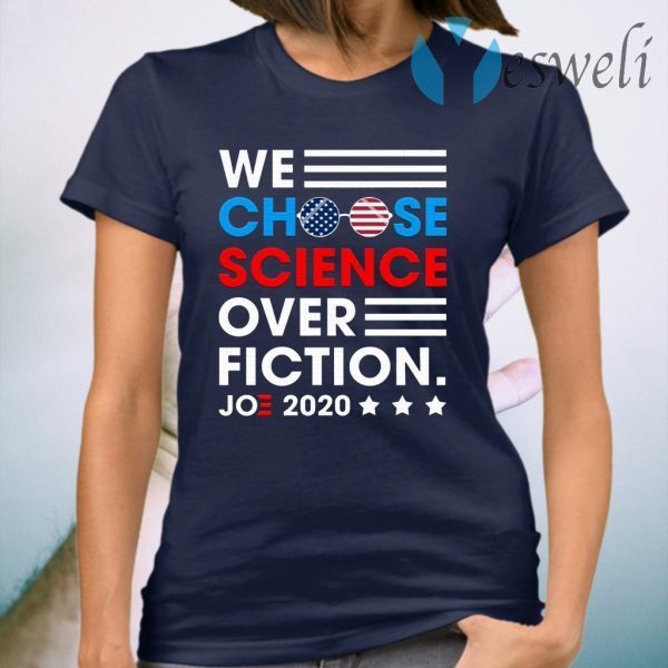 We Choose Science Over Fiction Joe 2020 T-Shirt