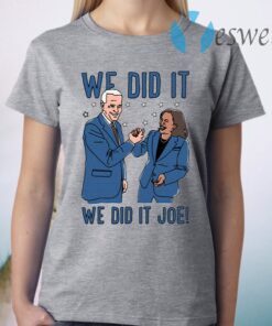 We Did It We Did It Joe T-Shirt