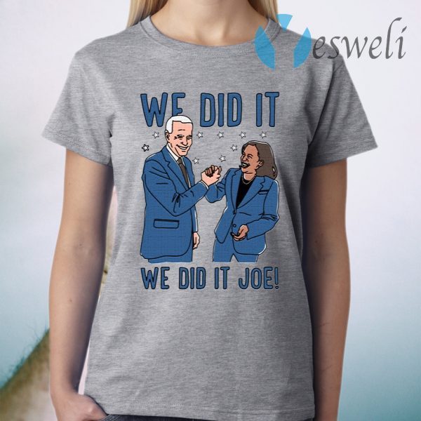 We Did It We Did It Joe T-Shirt