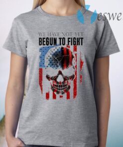 We Have Not Yet Begun To Fight American Pride Skull T-Shirt